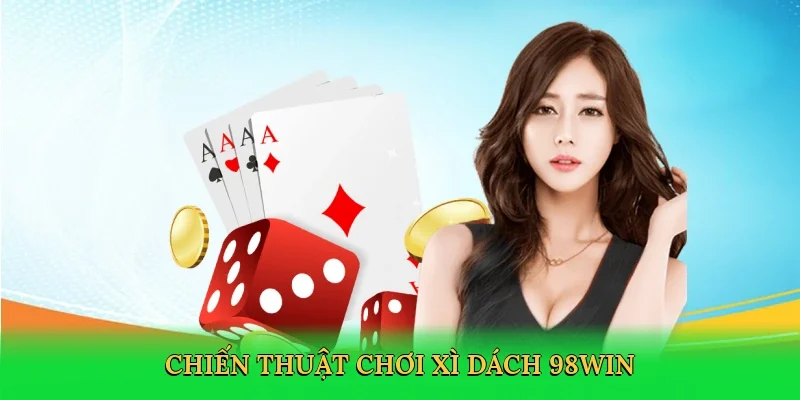 Chiến thuật chơi Xì dách 98win