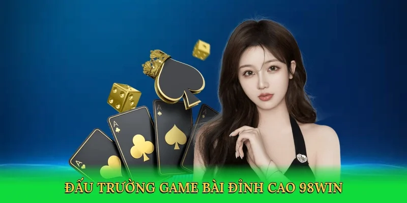 Đấu trường game bài đỉnh cao 98win