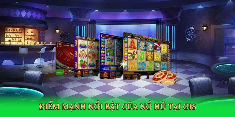 Điểm mạnh nổi bật của nổ hũ tại GI8