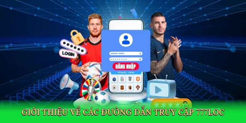 gioi-thieu-ve-cac-duong-dan-truy-cap-777loc-2