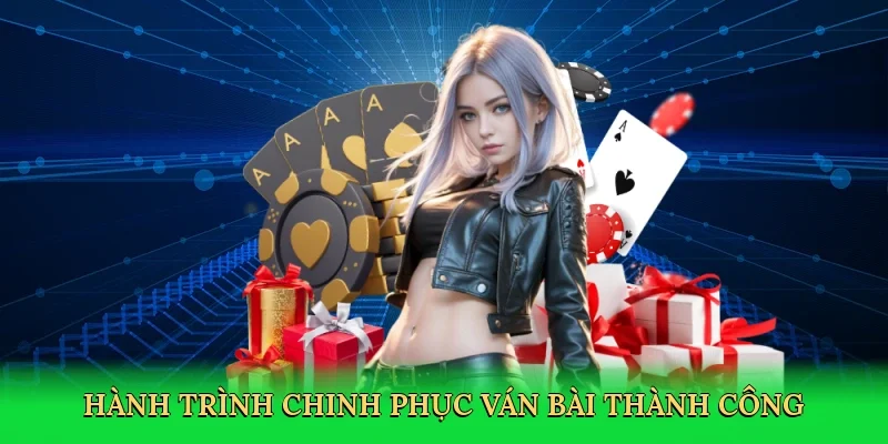 Hành trình chinh phục ván bài thành công
