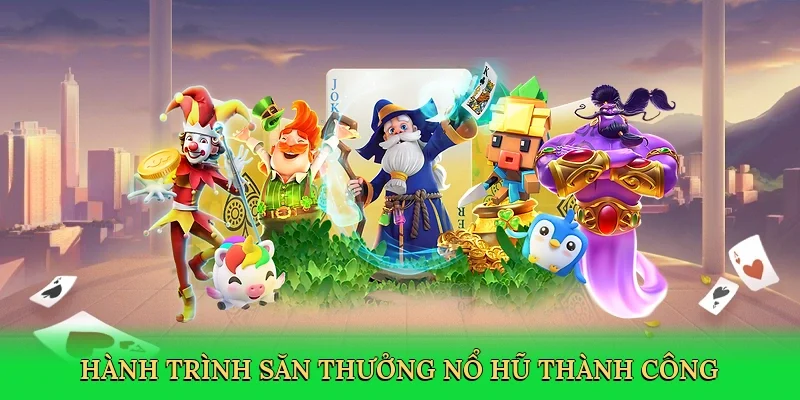 Hành trình săn thưởng nổ hũ thành công
