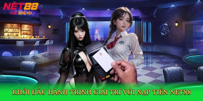 khoi-dau-hanh-trinh-giai-tri-voi-nap-tien-net88-3