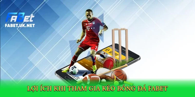 loi-ich-khi-tham-gia-keo-bong-da-fabet-3