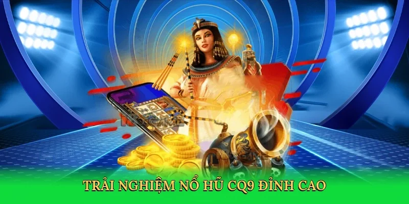 Trải nghiệm Nổ hũ CQ9 đỉnh cao