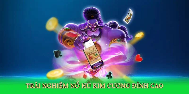 Trải nghiệm nổ hũ kim cương đỉnh cao