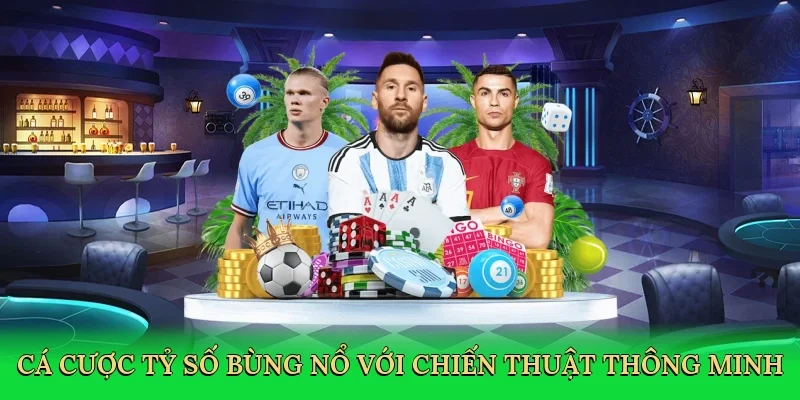 Cá cược tỷ số bùng nổ với chiến thuật thông minh