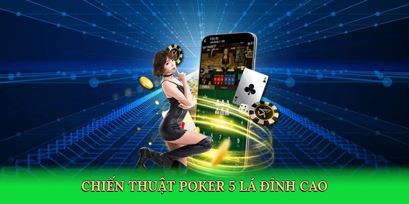 Chiến thuật poker 5 lá đỉnh cao