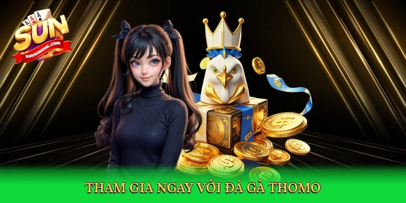 Tham gia ngay với Đá gà Thomo