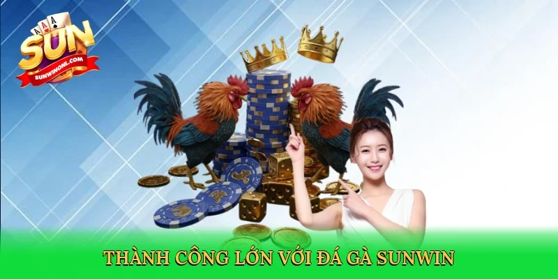 Thành công lớn với đá gà Sunwin