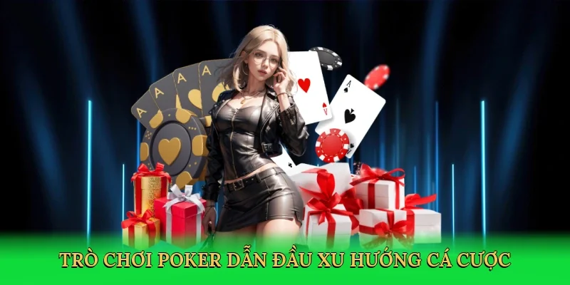 Trò chơi poker dẫn đầu xu hướng cá cược
